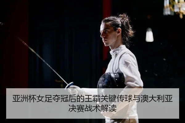 亚洲杯女足夺冠后的王霜关键传球与澳大利亚决赛战术解读（PG）